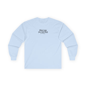 When I Saw You I Was Like long sleeve tee | Minimal Text White Shirt