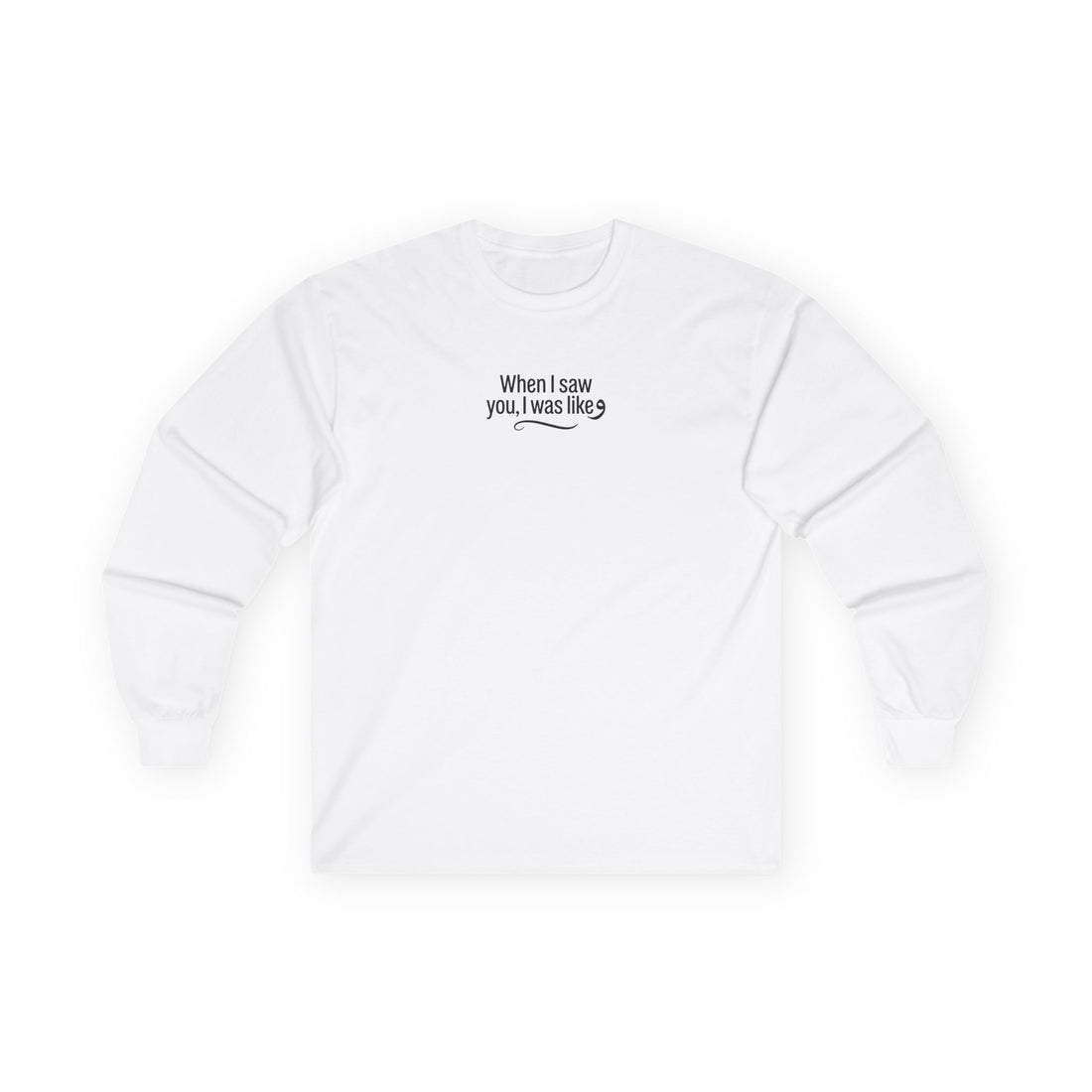 When I Saw You I Was Like long sleeve tee | Minimal Text White Shirt